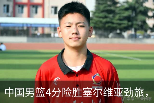 中国男篮4分险胜塞尔维亚劲旅，徐昕10分8板4封盖，王俊杰18+14
